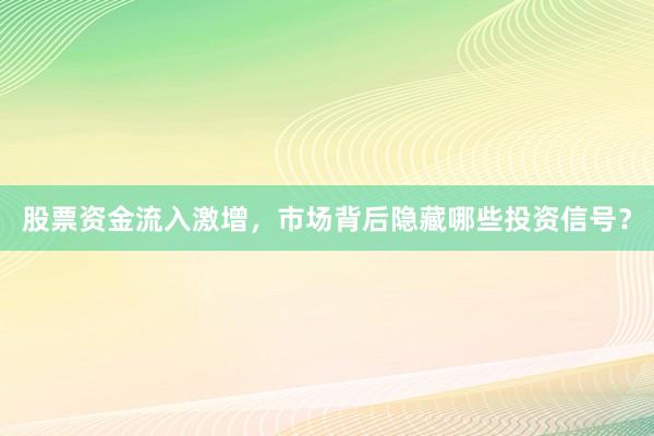 股票资金流入激增，市场背后隐藏哪些投资信号？