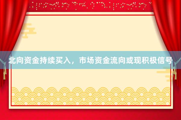 北向资金持续买入，市场资金流向或现积极信号