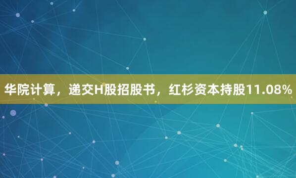 华院计算，递交H股招股书，红杉资本持股11.08%
