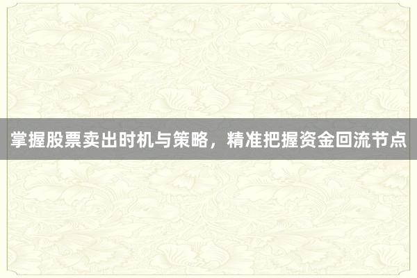 掌握股票卖出时机与策略，精准把握资金回流节点