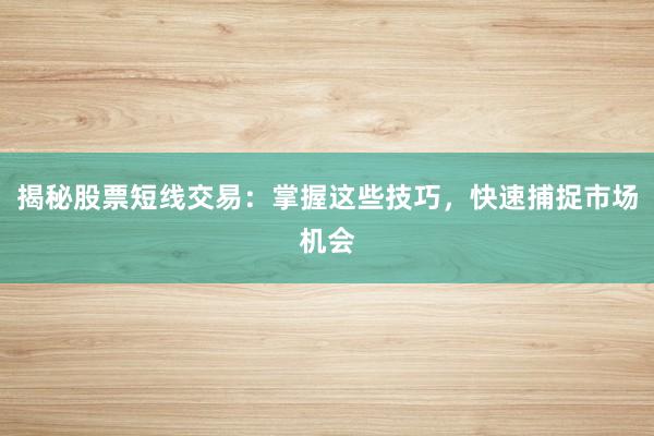揭秘股票短线交易：掌握这些技巧，快速捕捉市场机会