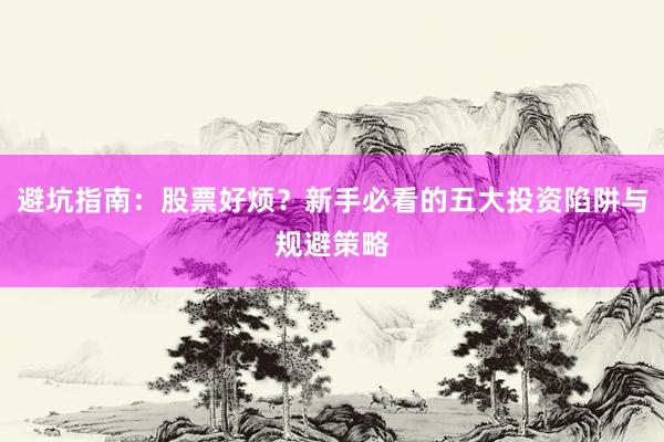 避坑指南：股票好烦？新手必看的五大投资陷阱与规避策略