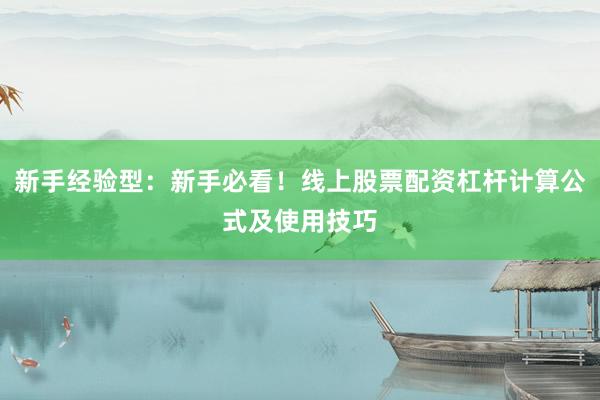 新手经验型：新手必看！线上股票配资杠杆计算公式及使用技巧