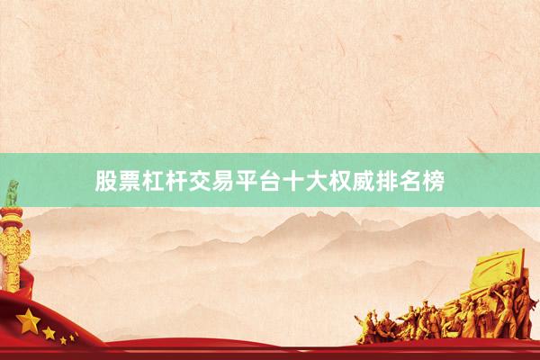 股票杠杆交易平台十大权威排名榜