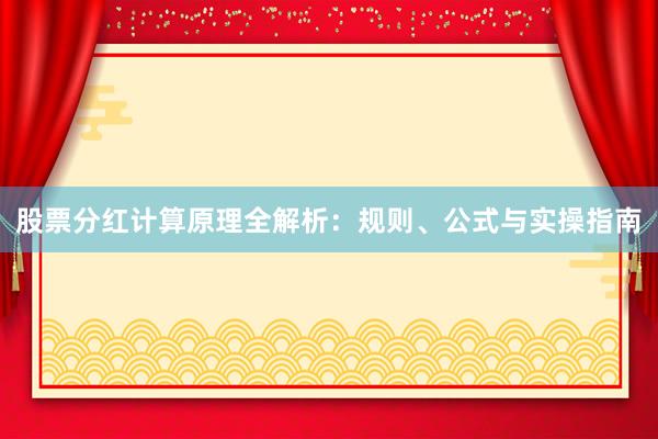 股票分红计算原理全解析:规则、公式与实操指南