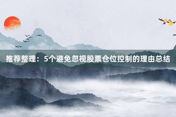 推荐整理：5个避免忽视股票仓位控制的理由总结