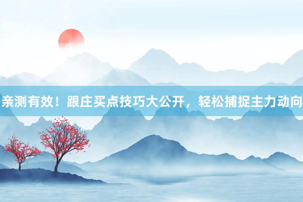 亲测有效！跟庄买点技巧大公开，轻松捕捉主力动向