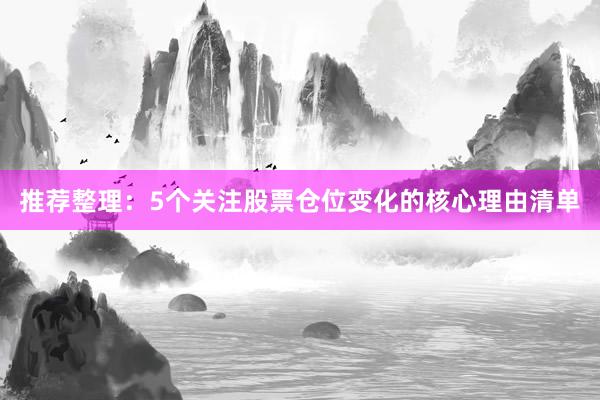 推荐整理：5个关注股票仓位变化的核心理由清单